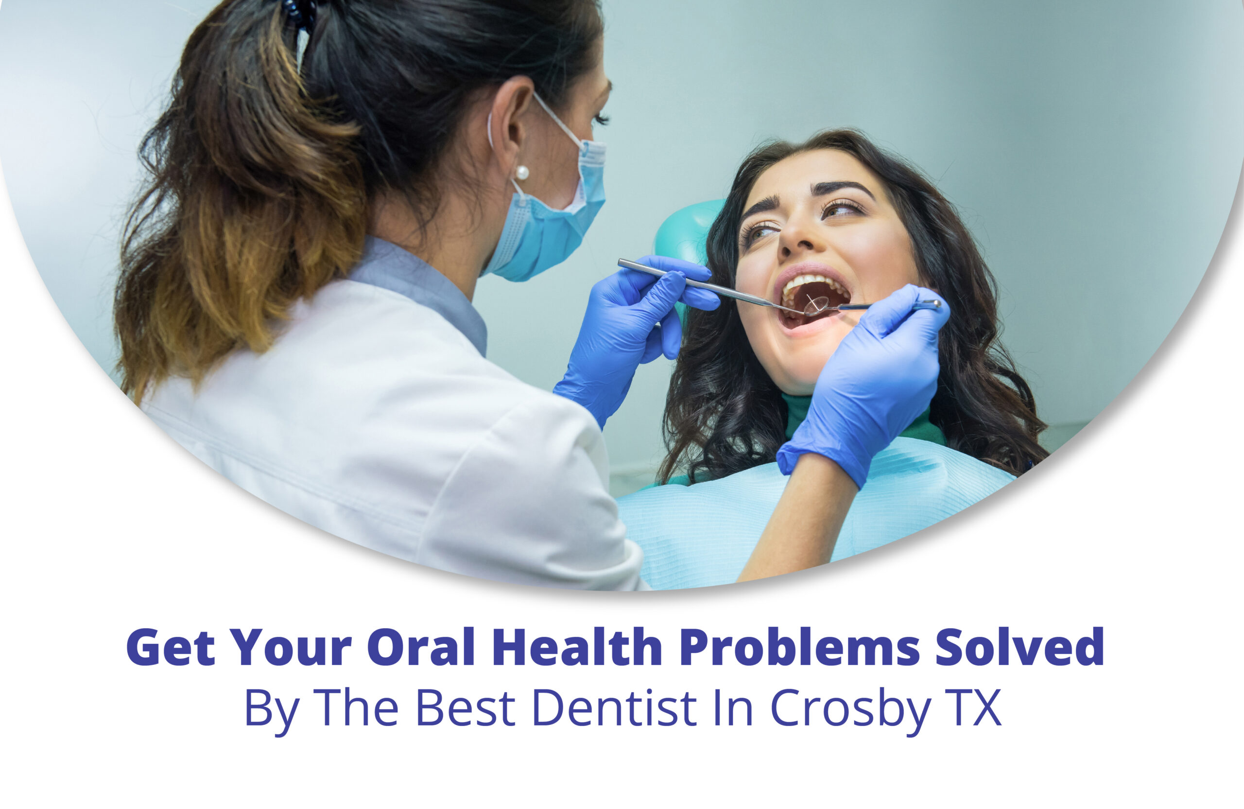 Get Your Oral Health Problems Solved By The Best Dentist In Crosby, TX